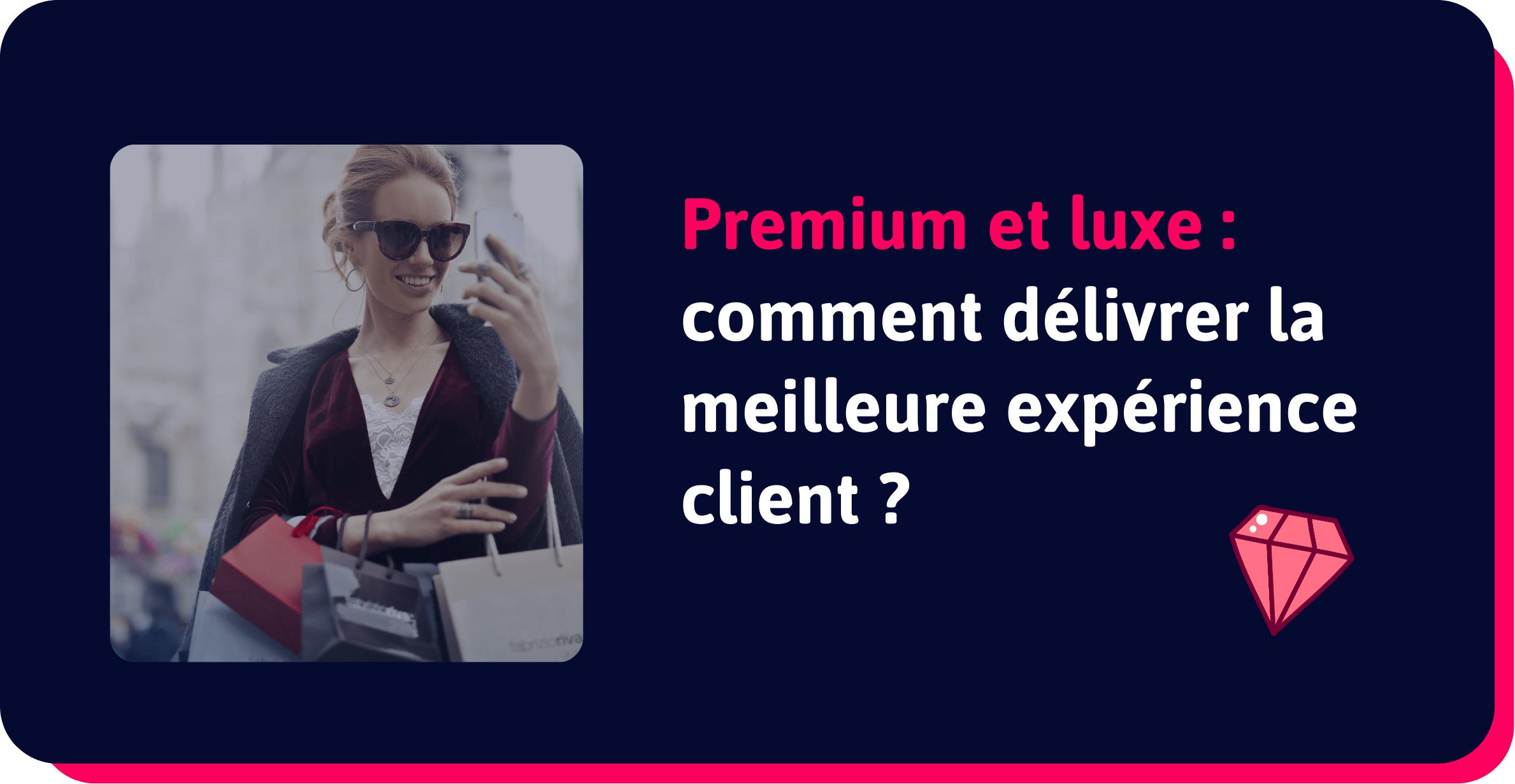 Premium et luxe : comment délivrer la meilleure expérience client ?
