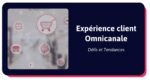 Expérience client omnicanale : transformer chaque interaction en expérience fluide et engageante